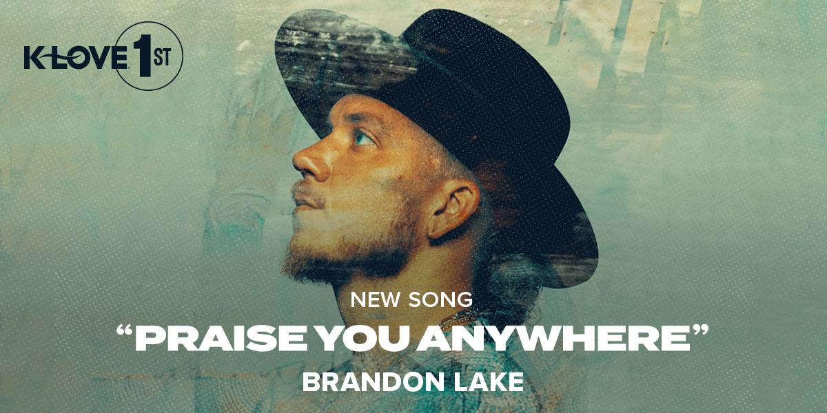 K-LOVE First: New Song "Praise You Anywhere" Brandon Lake