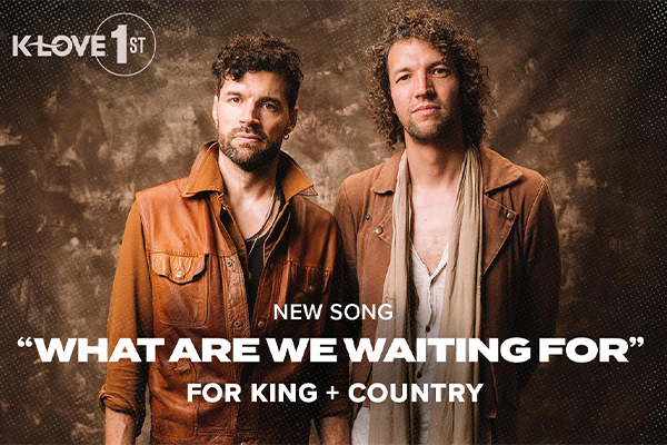 K-LOVE First: New Song "What Are We Waiting For" for KING + COUNTRY