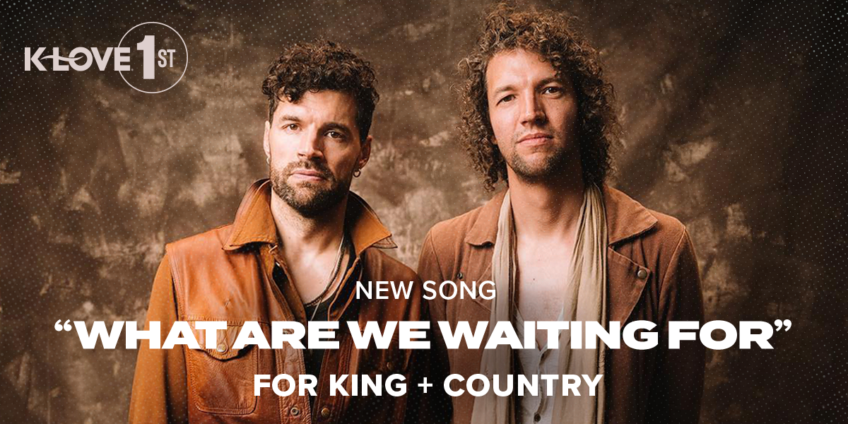for KING + COUNTRY "What Are We Waiting For" With KLOVE First