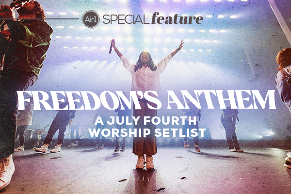 Air1 Special Feature: Freedom's Anthem - A July Fourth Worship Setlist