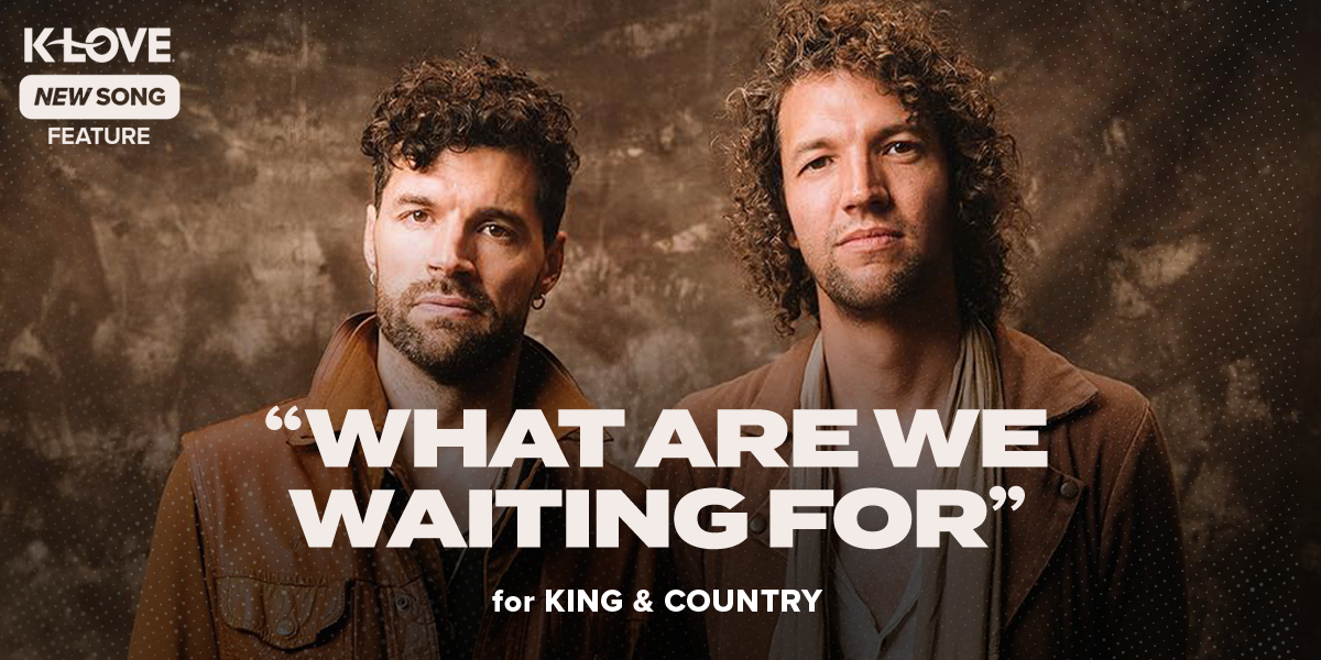 K-LOVE New Song Feature: "What Are We Waiting For" for KING & COUNTRY