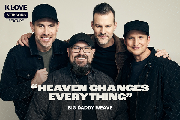 K-LOVE New Song Feature: "Heaven Changes Everything" Big Daddy Weave