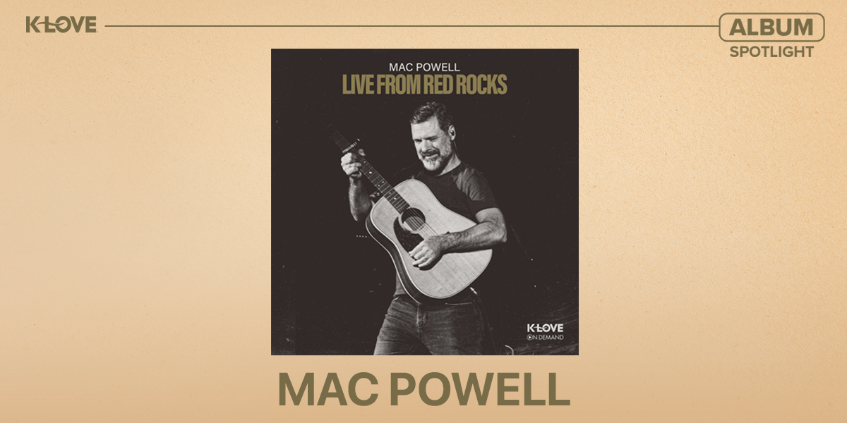 K-LOVE Album Spotlight: Mac Powell "Live from Red Rocks"
