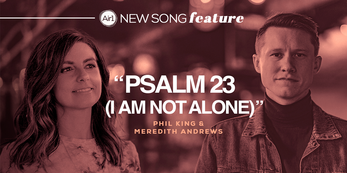 "Psalm 23 (I Am Not Alone)" Phil King & Meredith Andrews