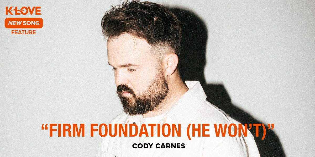 K-LOVE New Song Feature: "Firm Foundation" Cody Carnes