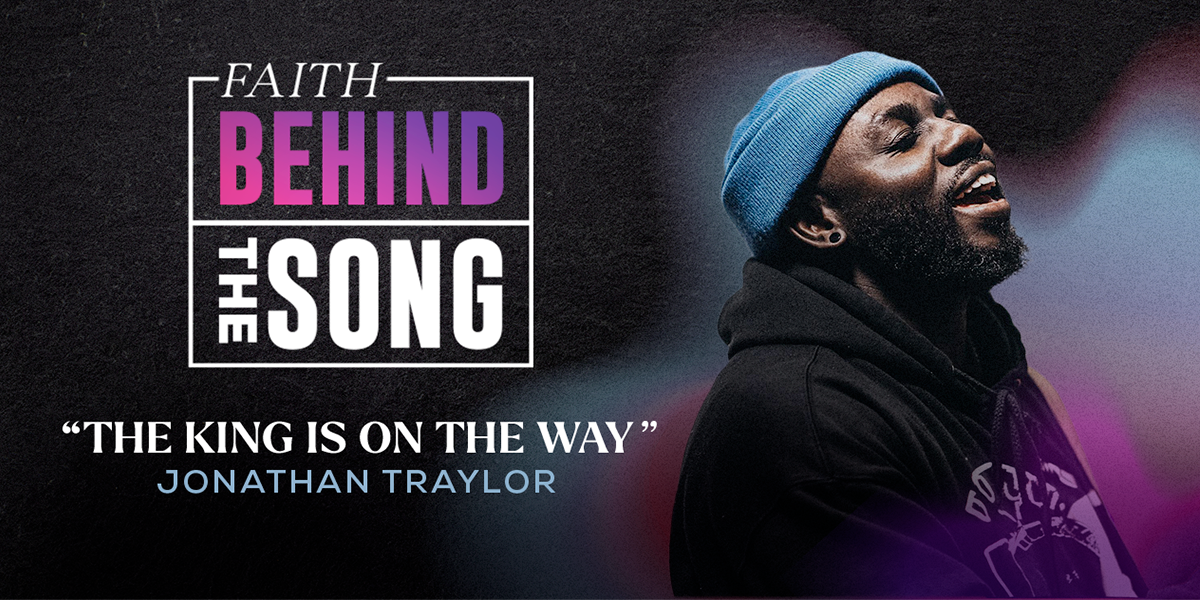 Faith Behind The Song: "The KingIs On The Way" Jonathan Traylor