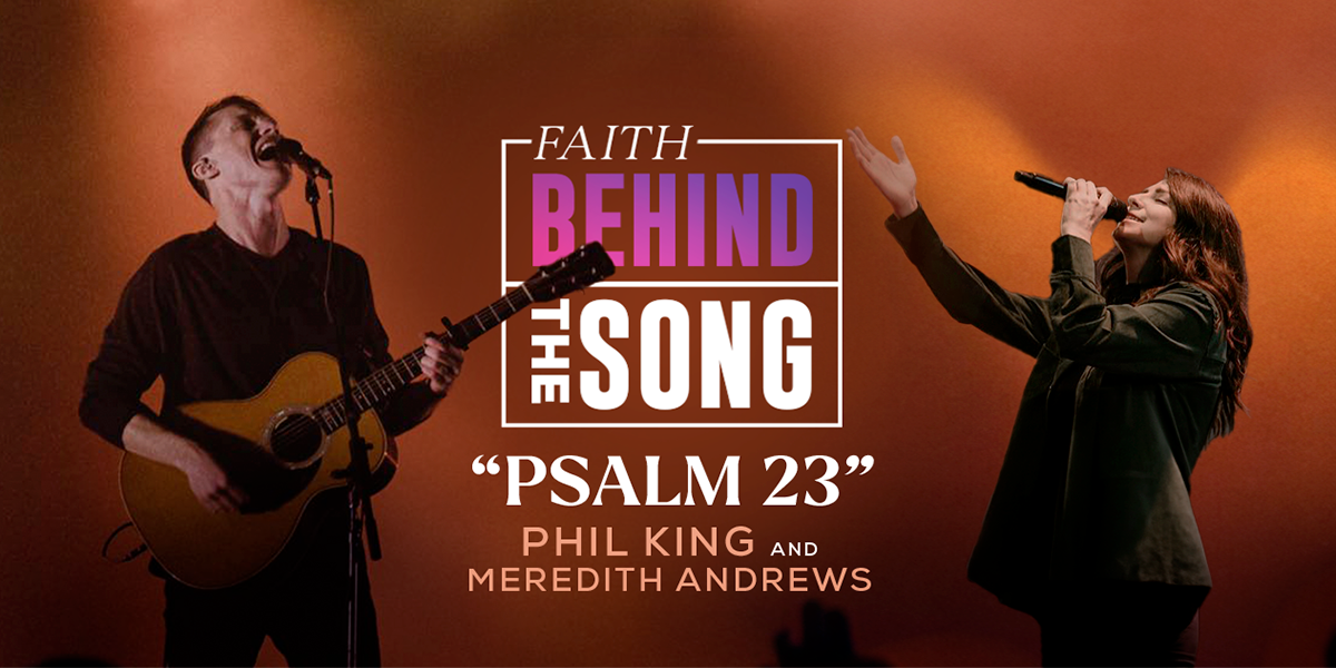 Faith Behind The Song "Psalm 23" Phil King & Meredith Andrews