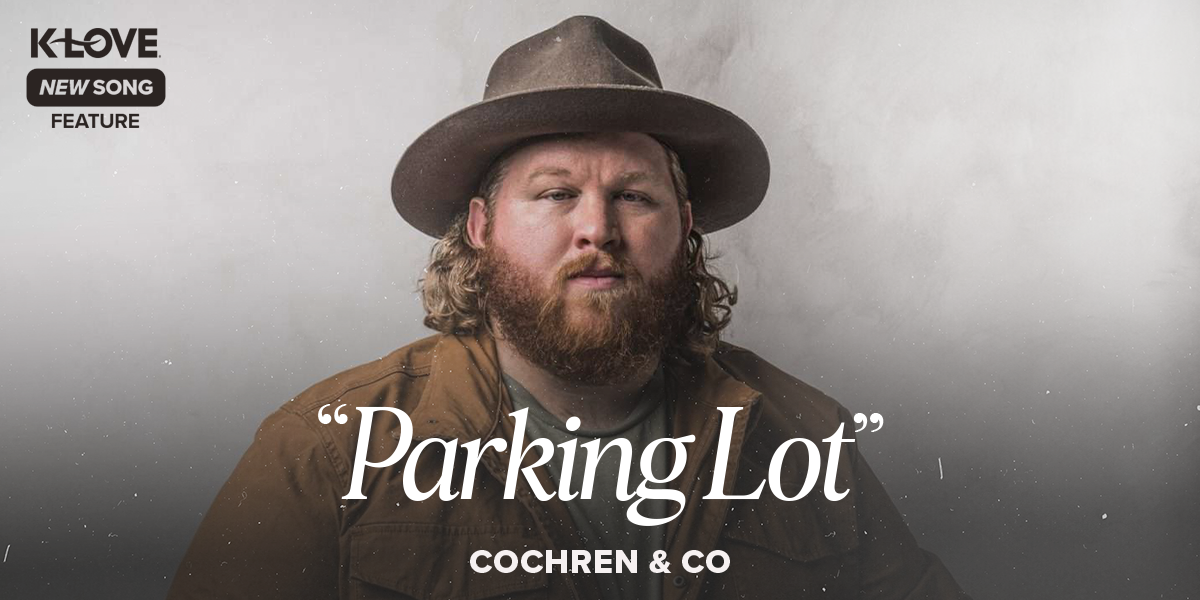 K-LOVE New Song Feature: "Parking Lot" Cochren & Co.