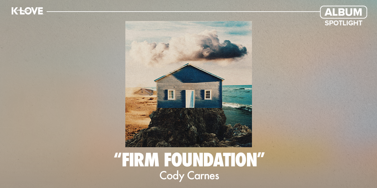 K-LOVE Album Spotlight: "Firm Foundation" Cody Carnes