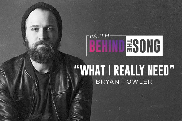 Faith Behind The Song: "What I Really Need" Bryan Fowler