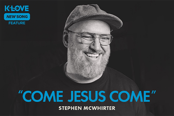K-LOVE New Song Feature: "Come Jesus Come" Stephen McWhirter