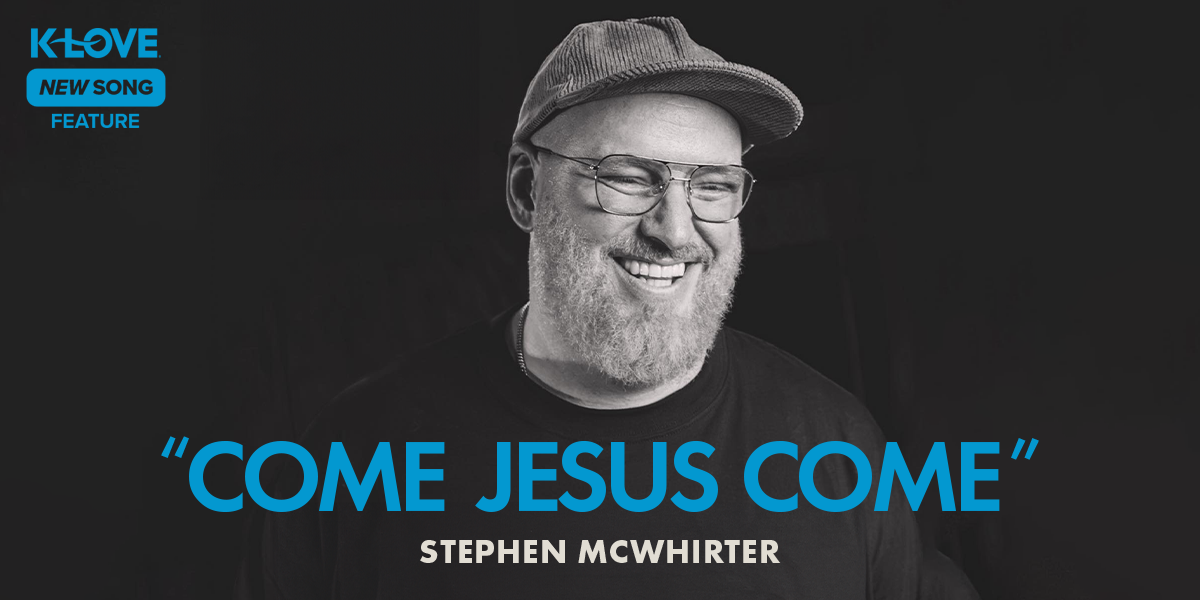 K-LOVE New Song Feature: "Come Jesus Come" Stephen McWhirter