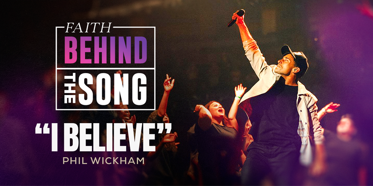 Faith Behind The Song: "I Believe" Phil Wickham