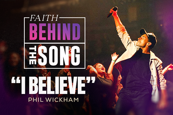 Faith Behind The Song: "I Believe" Phil Wickham