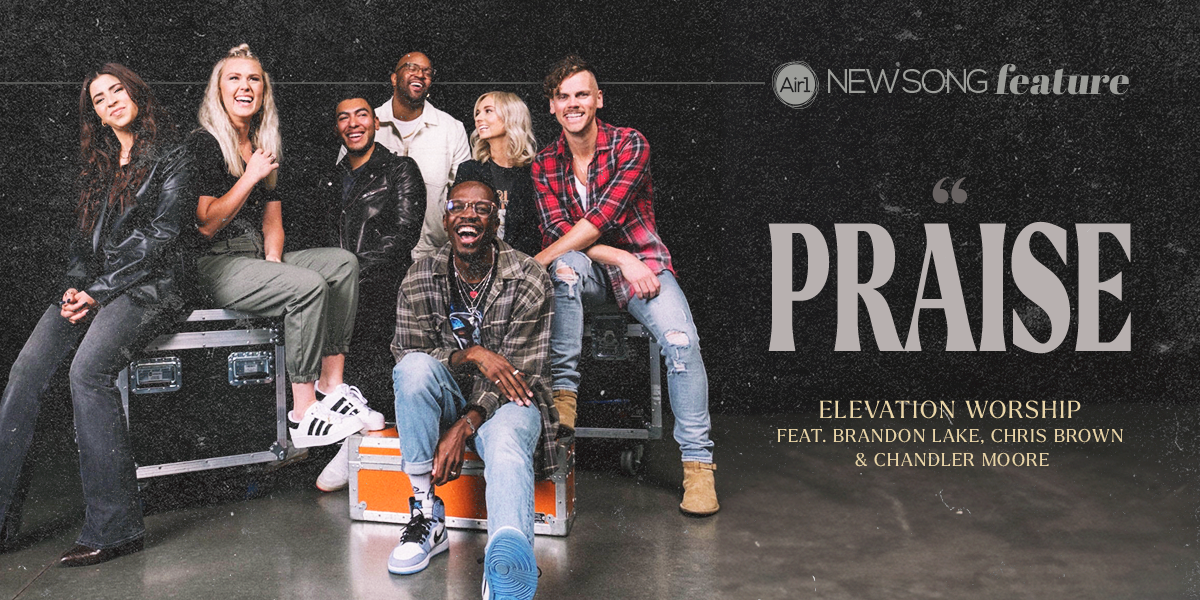 New Song Feature "Praise" by Elevation Worship feat. Brandon Lake & Chandler Moore