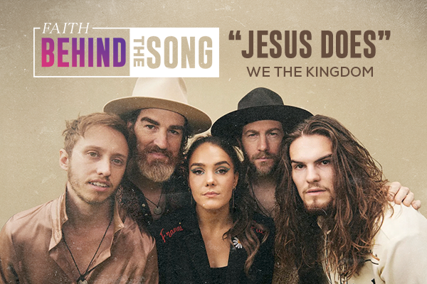Faith Behind The Song "Jesus Does" We The Kingdom