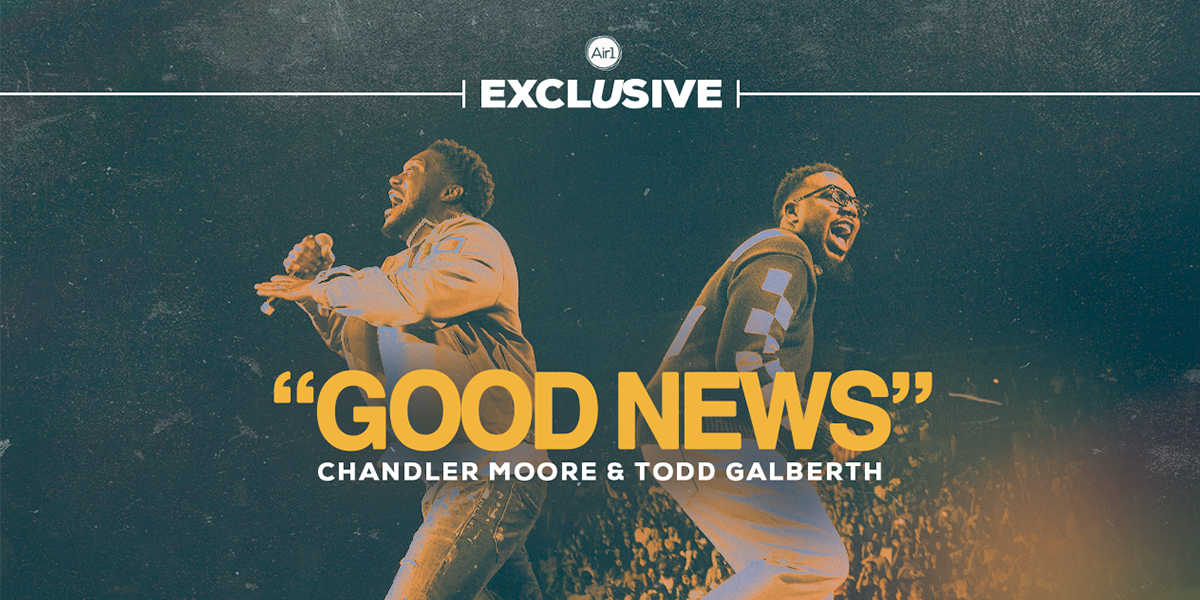 Air1 Exclusive "Good News" Chandler Moore & Todd Galberth