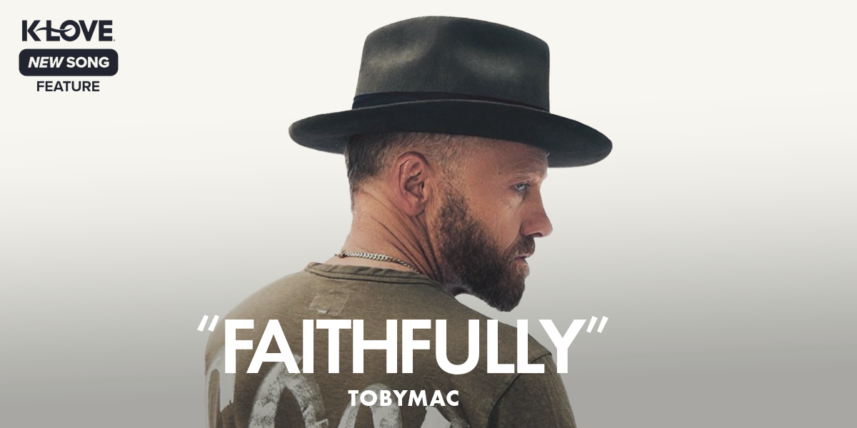K-LOVE New Song Feature: "Faithfully" TobyMac