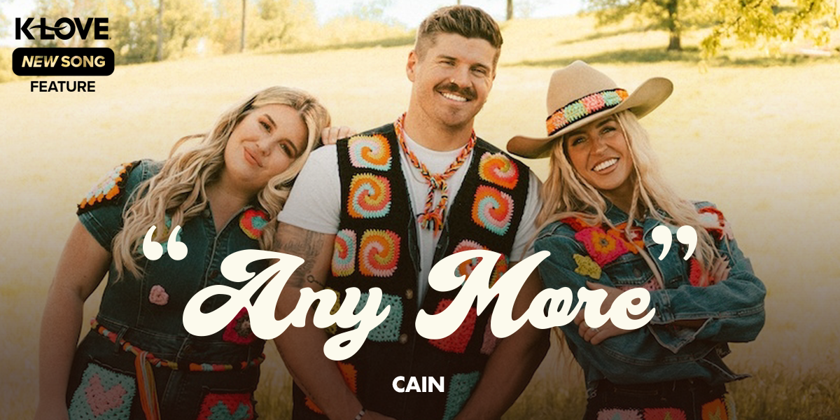 K-LOVE New Song Feature: "Any More" CAIN