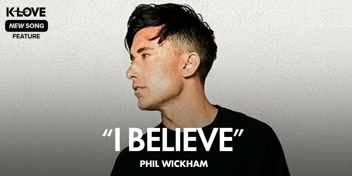 K-LOVE New Song Feature: "I Believe" Phil Wickham