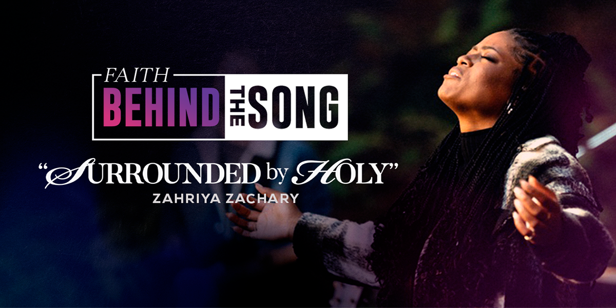 Faith Behind The Song: "Surrounded by Holy" Zahriya Zachary