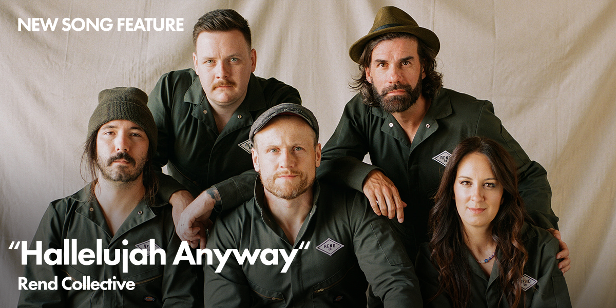K-LOVE New Song Feature: "Hallelujah Anyway" Rend Collective