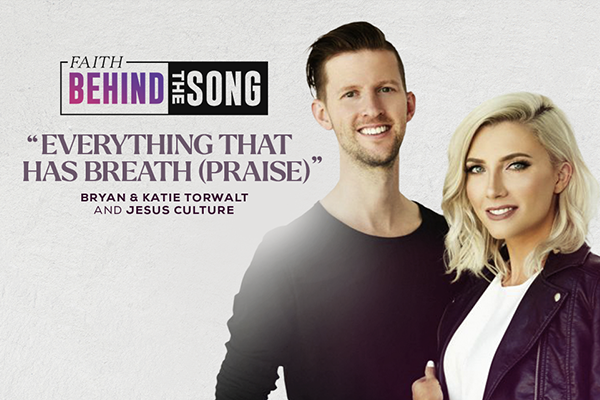 Faith Behind The Song: "Everything That Has Breath (Praise) Bryan & Katie Torwalt and Jesus Culture