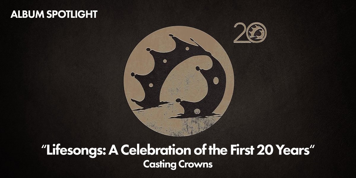 Album Spotlight: "Lifesongs: A Celebration of the First 20 Years" Casting Crowns