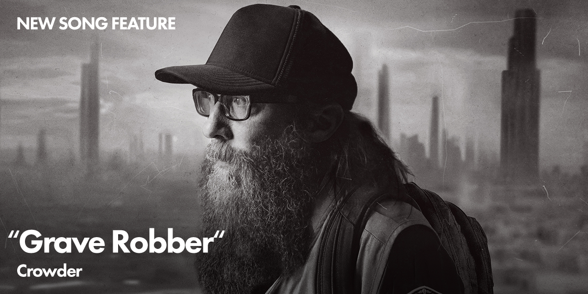New Song Feature: "Grave Robber" Crowder