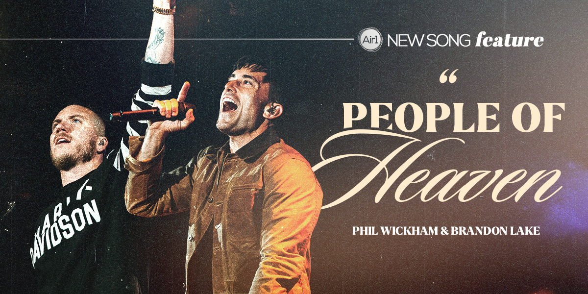 New Song Feature: "People of Heaven" Phil Wickham & Brandon Lake