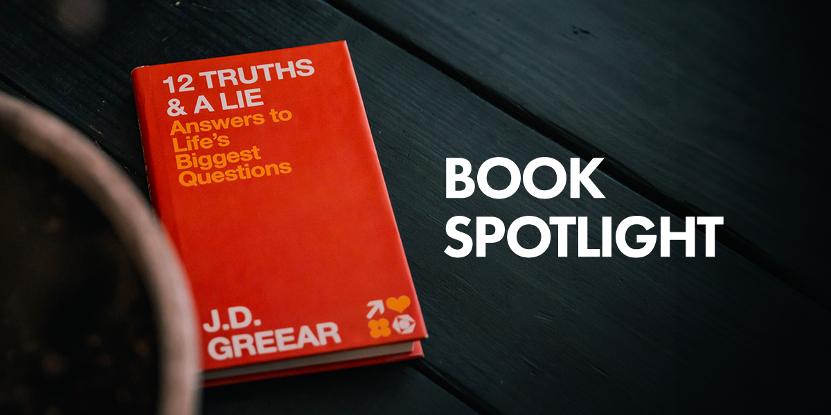 Book Spotlight: "12 Truths and a Lie" J.D. Greear