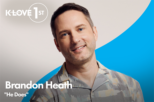 K LOVE First Brandon Heath S He Does Positive Encouraging K LOVE   73668 