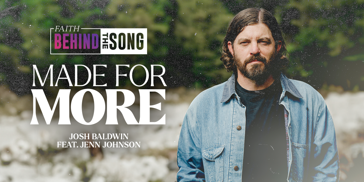 Faith Behind The Song: "Made For More" Josh Baldwin feat. Jenn Johnson