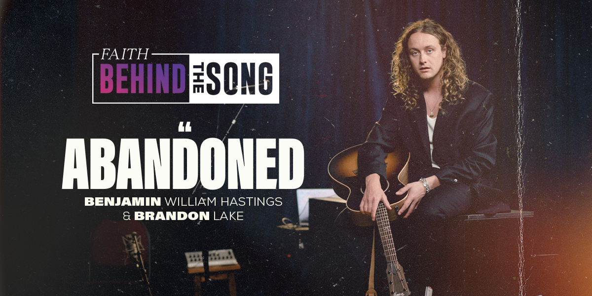 Faith Behind The Song: "Abandoned" Benjamin William Hastings feat. Brandon Lake