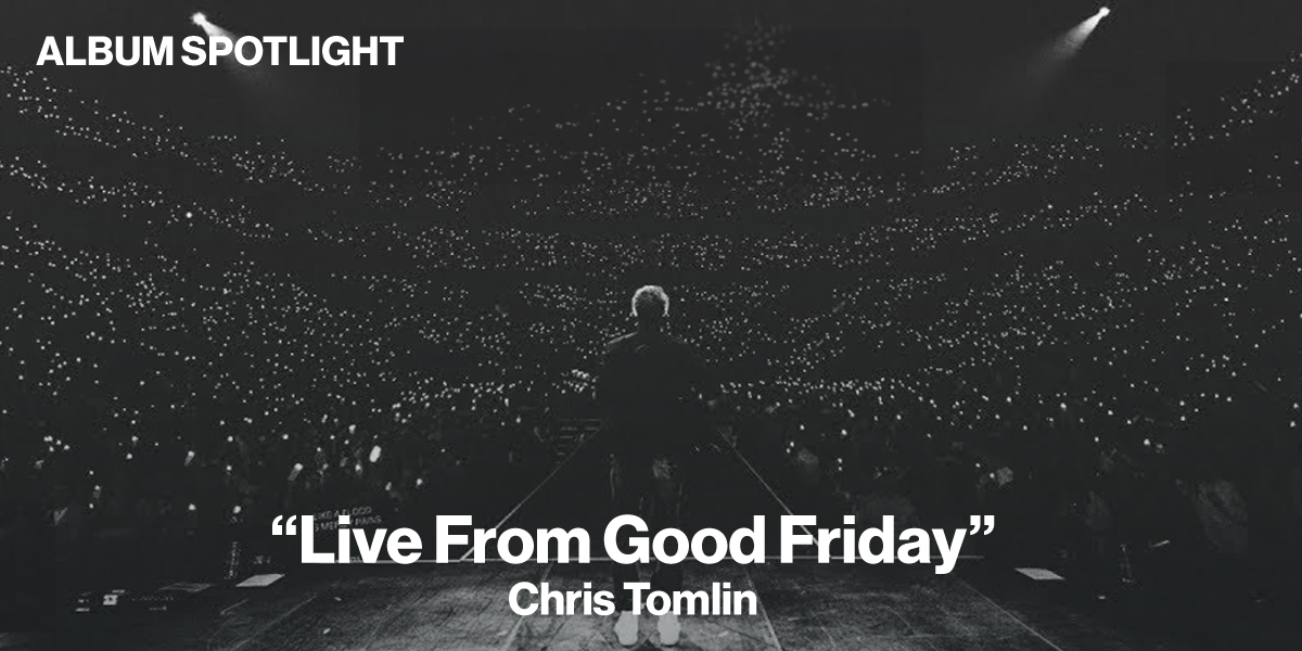 Album Spotlight: "Live from Good Friday" Chris Tomlin