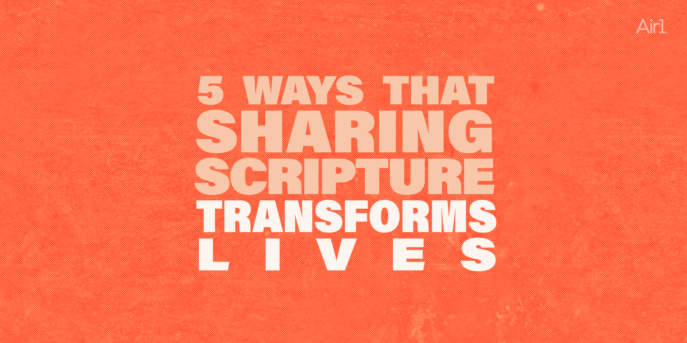 5 Ways That Sharing Scripture Transforms Lives