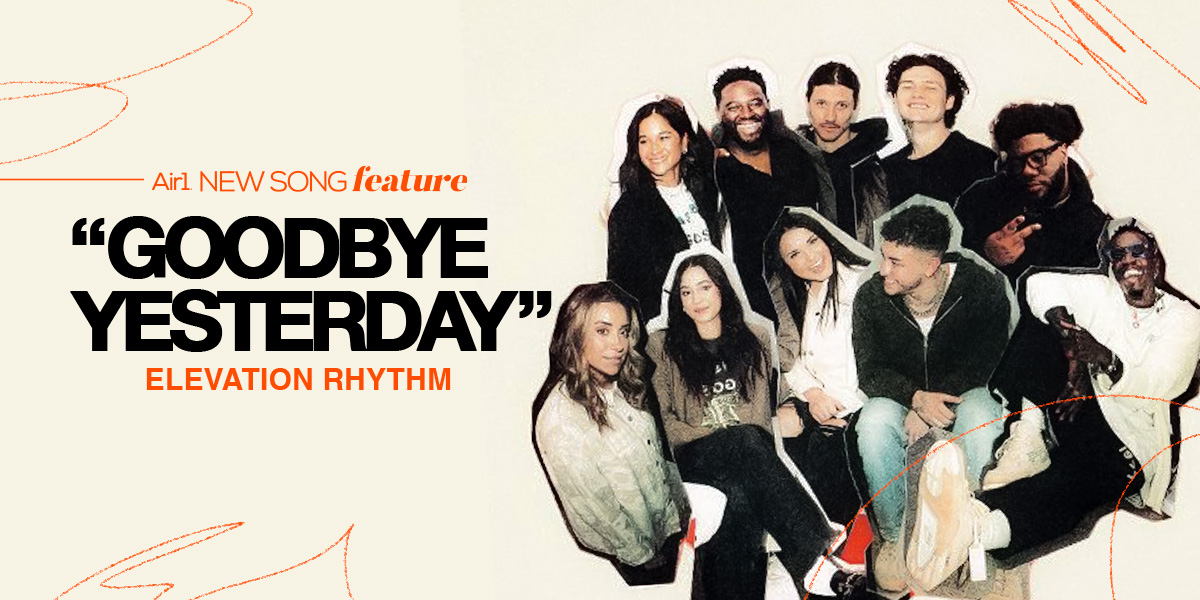 Air1 New song Feature: "Goodbye Yesterday" Elevation Rhythm