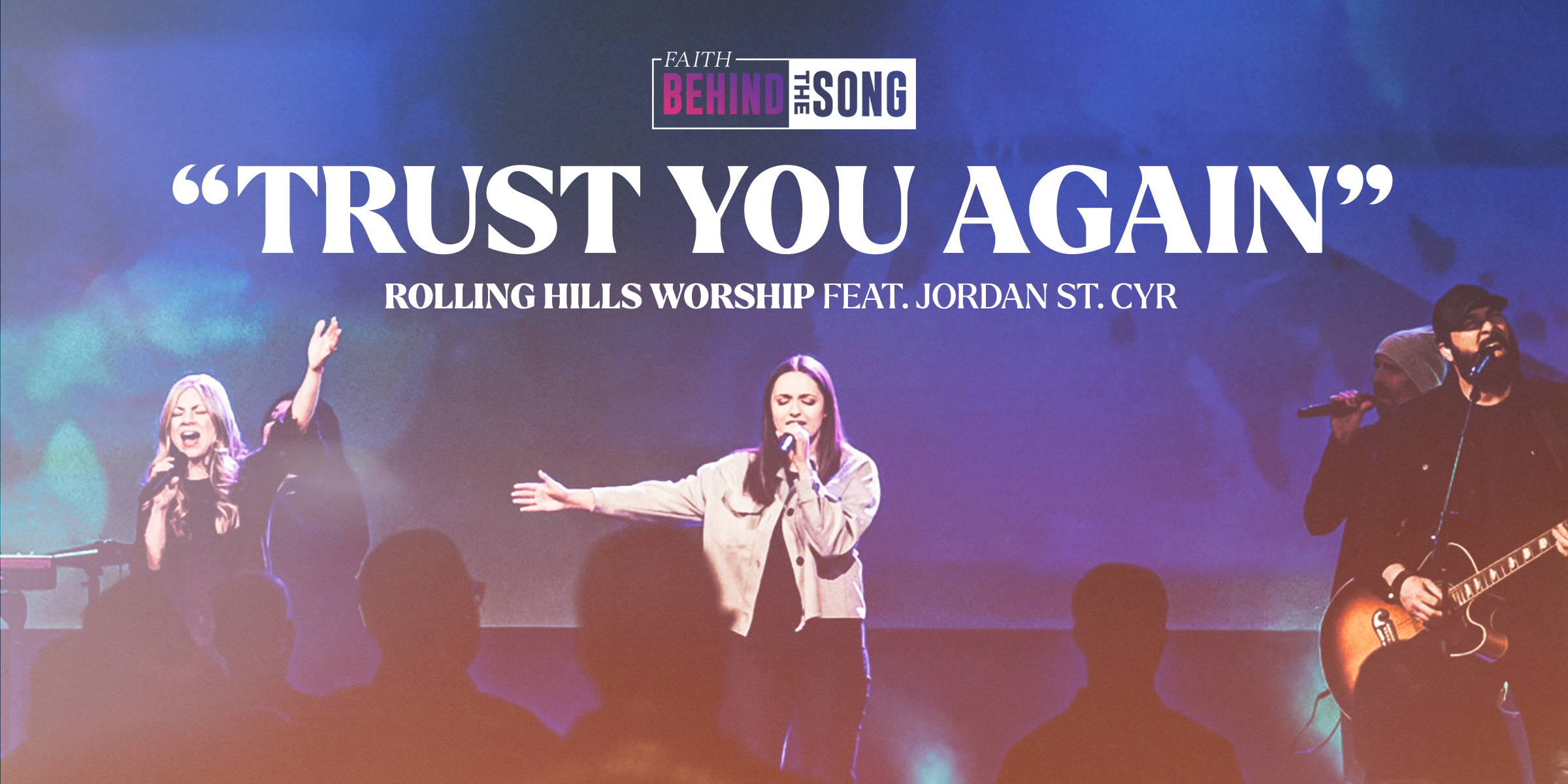 Faith Behind The Song: "Trust You Again" Rolling Hills Worship feat. Jordan St. Cyr