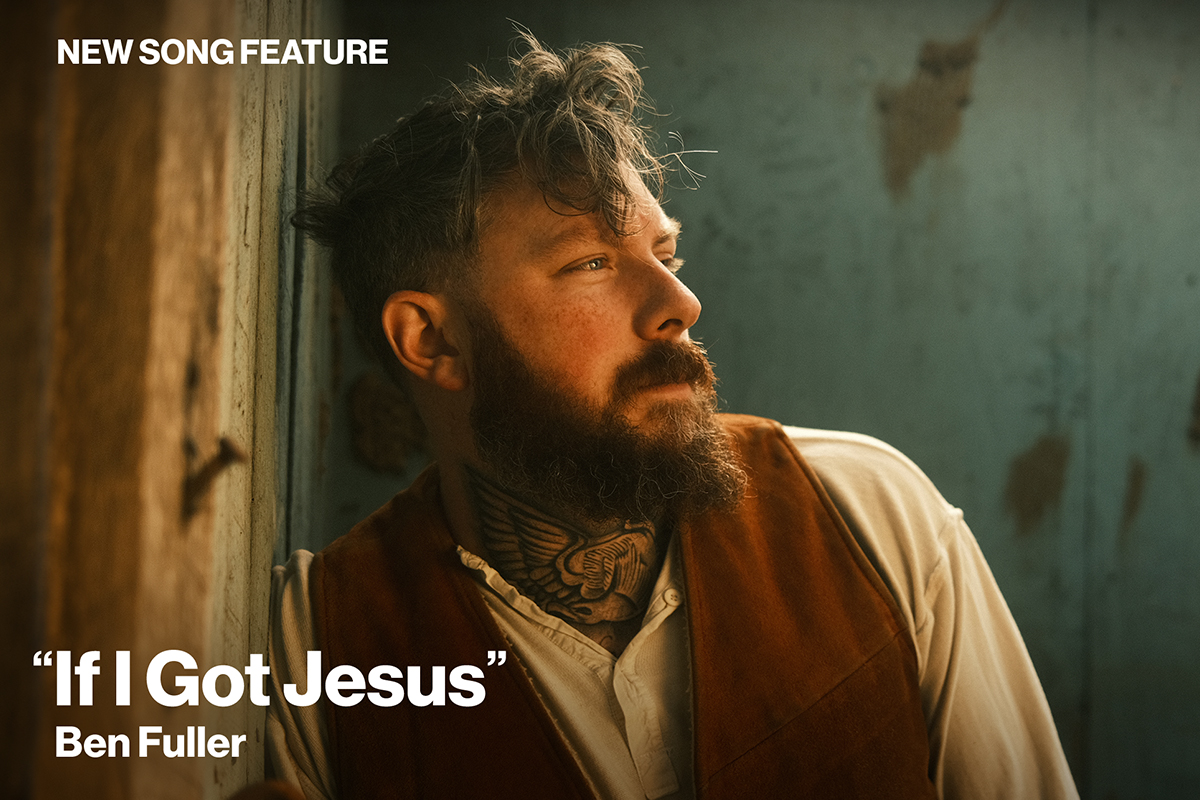 Ben Fuller Has Everything He Needs on ‘If I Got Jesus’ | Positive ...