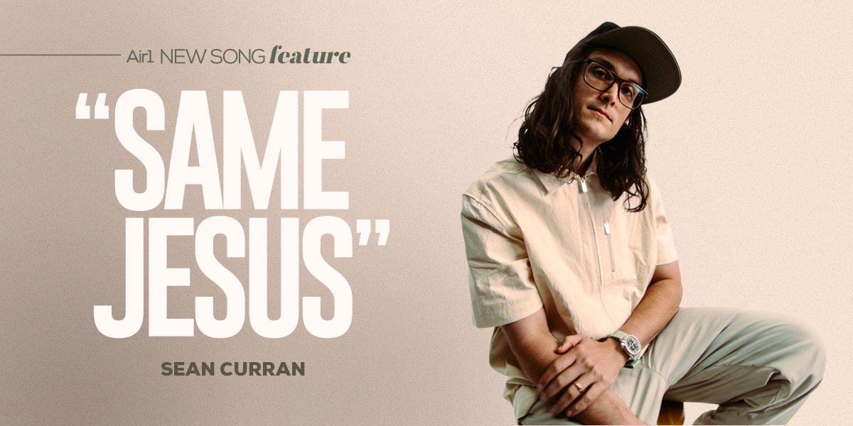 New Song Feature: "Same Jesus" Sean Curran