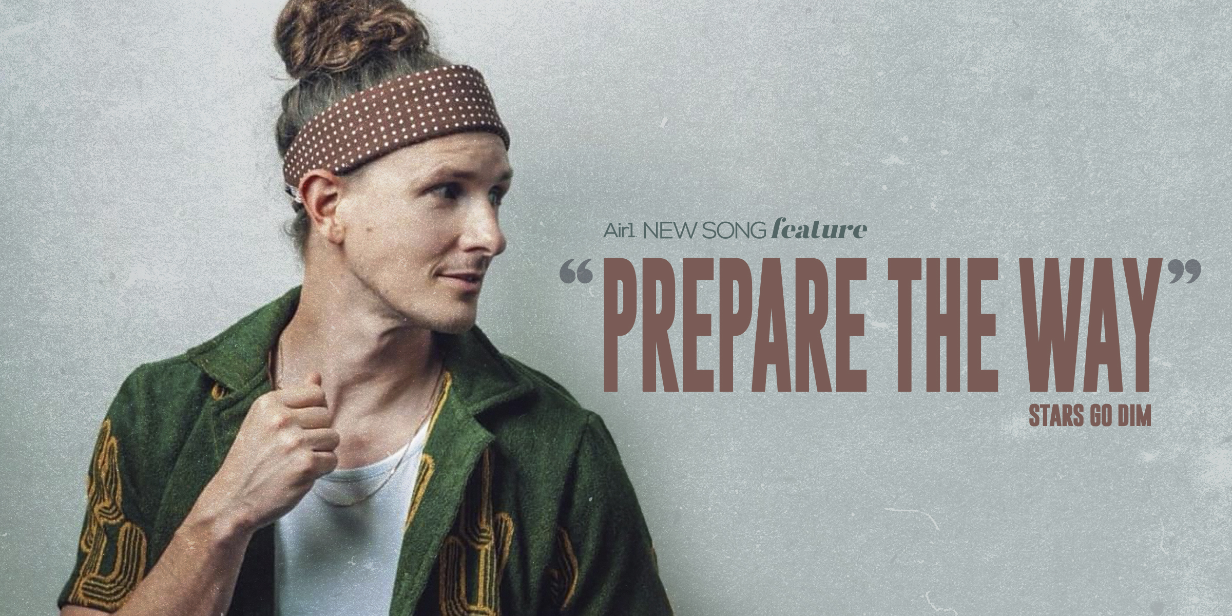 Air1 New Song Feature: "Prepare The Way" Stars Go Dim