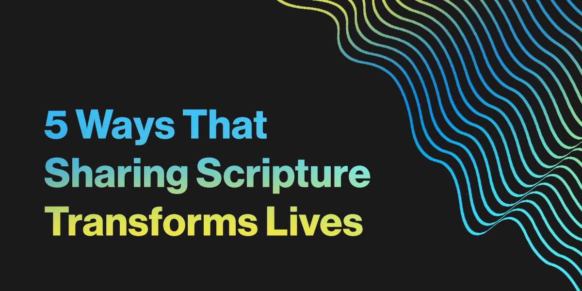 5 Ways That Sharing Scripture Transforms Lives