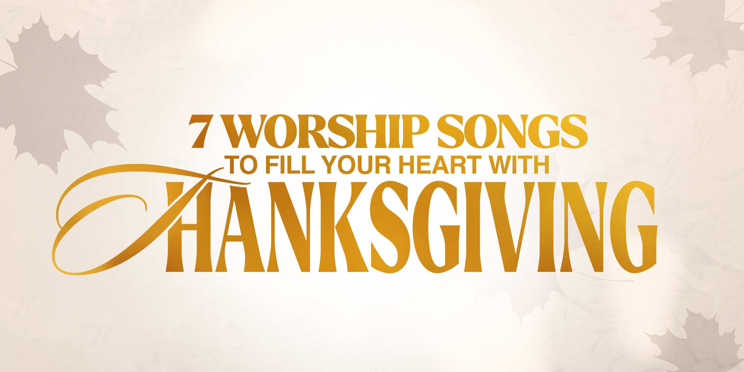 7 Worship Songs to Fill Your Heart with Thanksgiving