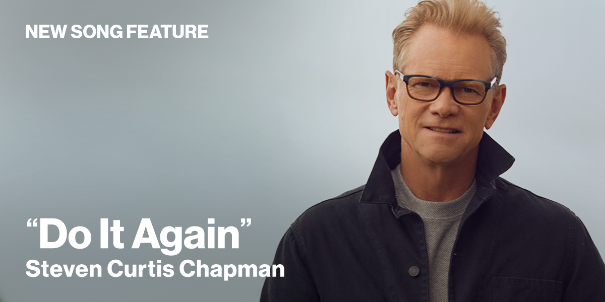 New Song Feature: "Do it Again" Steven Curtis Chapman