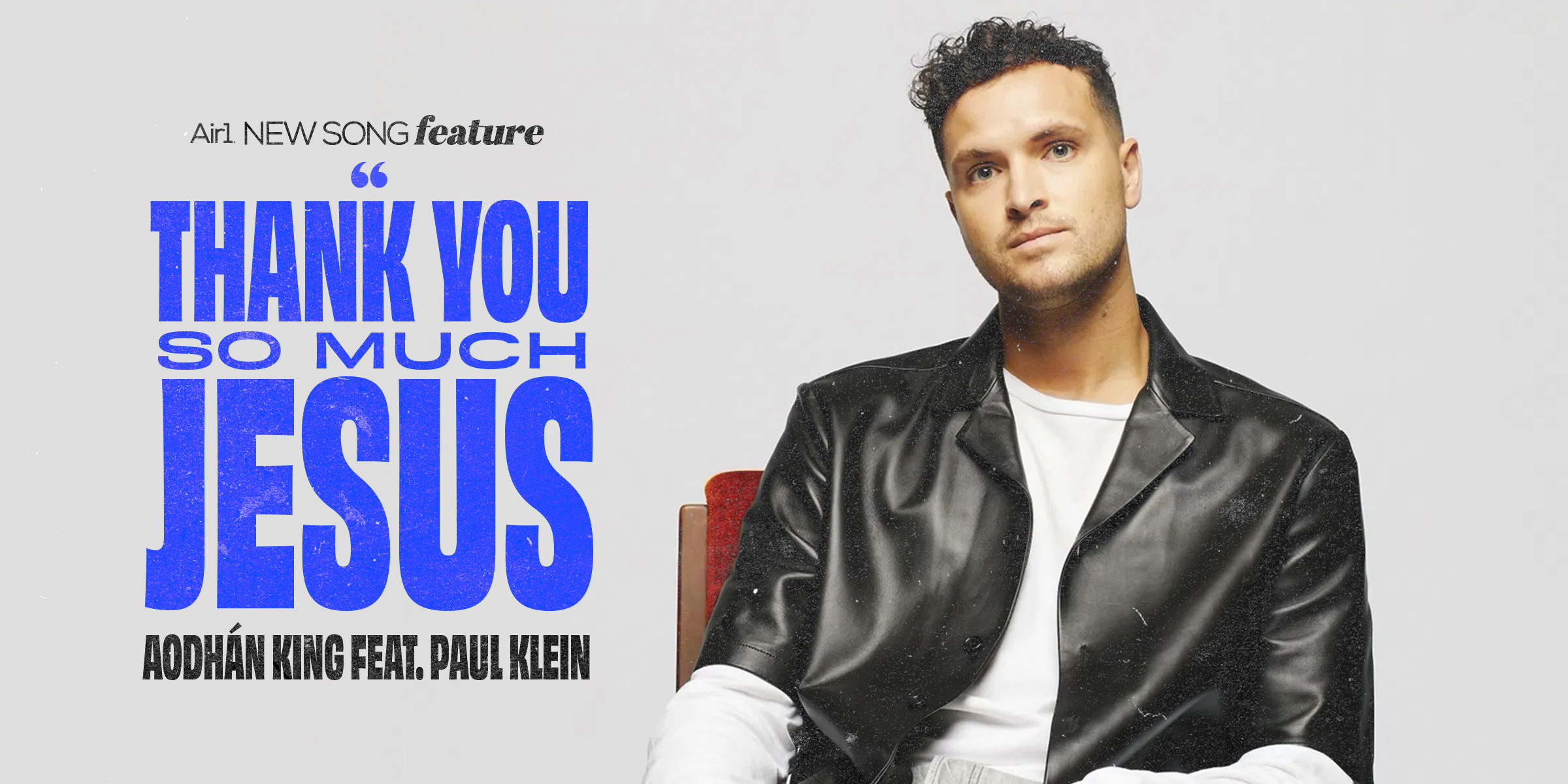 Air1 New Song Feature: "Thank You So Much Jesus" Aodhan King Feat. Paul Klein