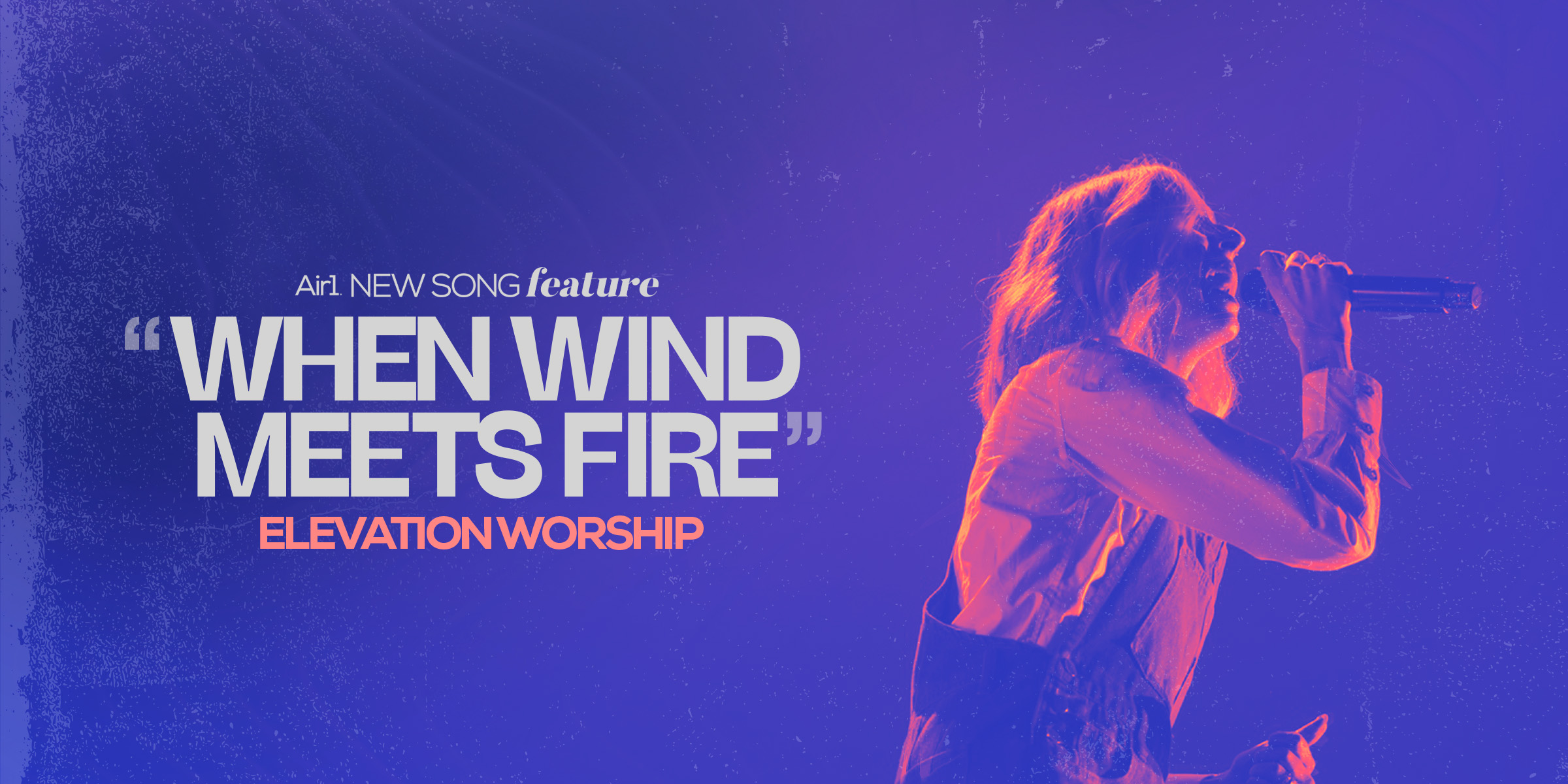 Air1 New Song Feature: "When Wind Meets Fire" Elevation Worship