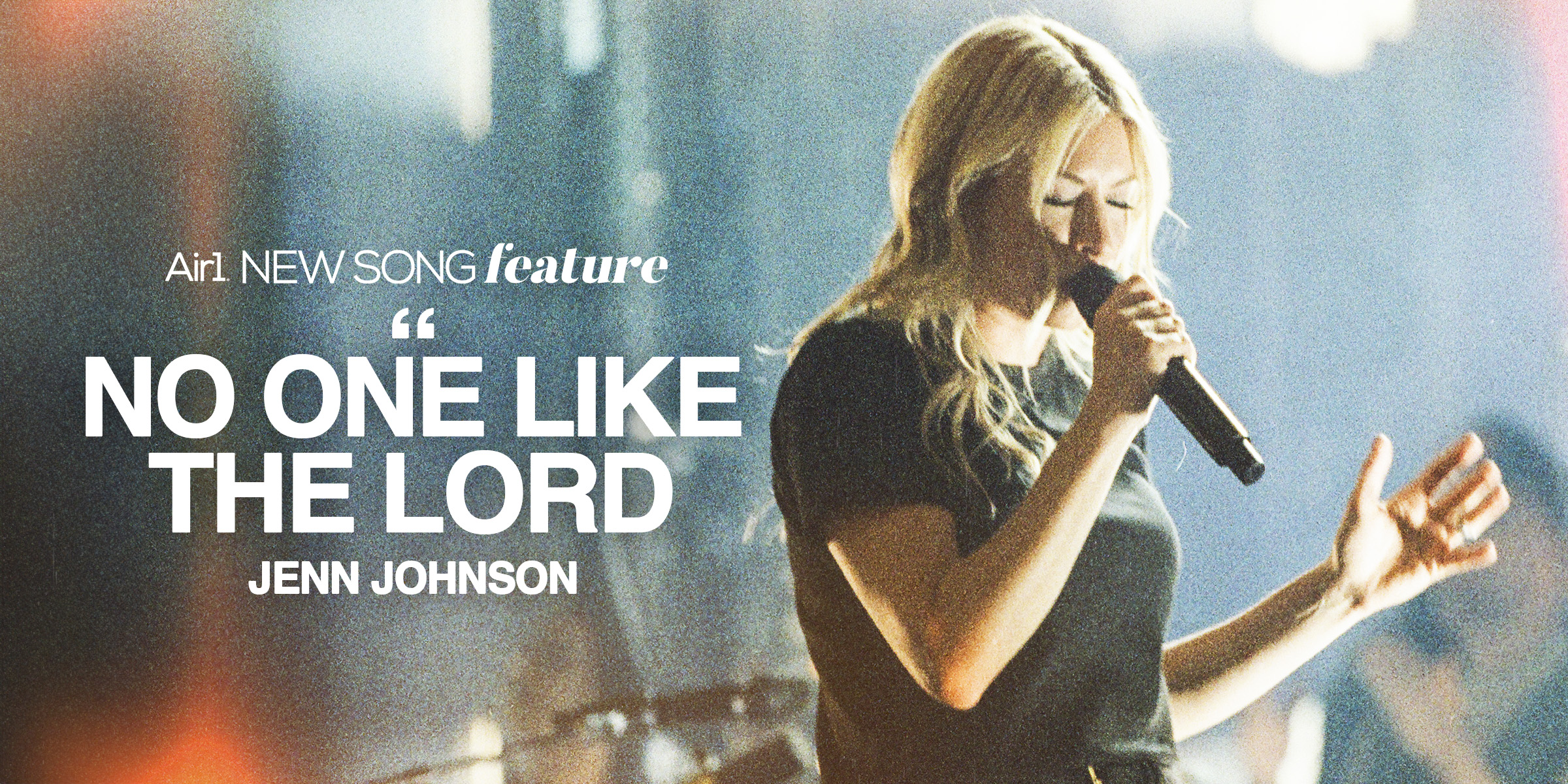 Air1 New Song Feature: "No One Like The Lord" Jenn Johnson