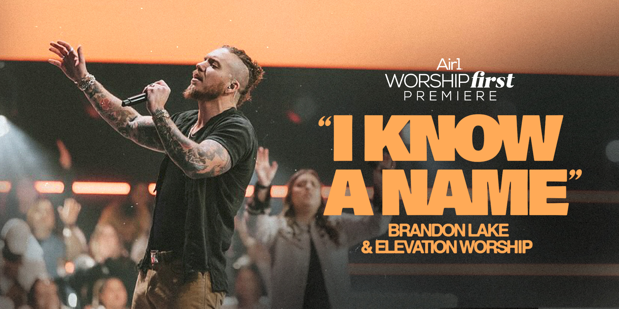 Air1 Worship First Premiere: "I Know A Name" Brandon Lake & Elevation Worship