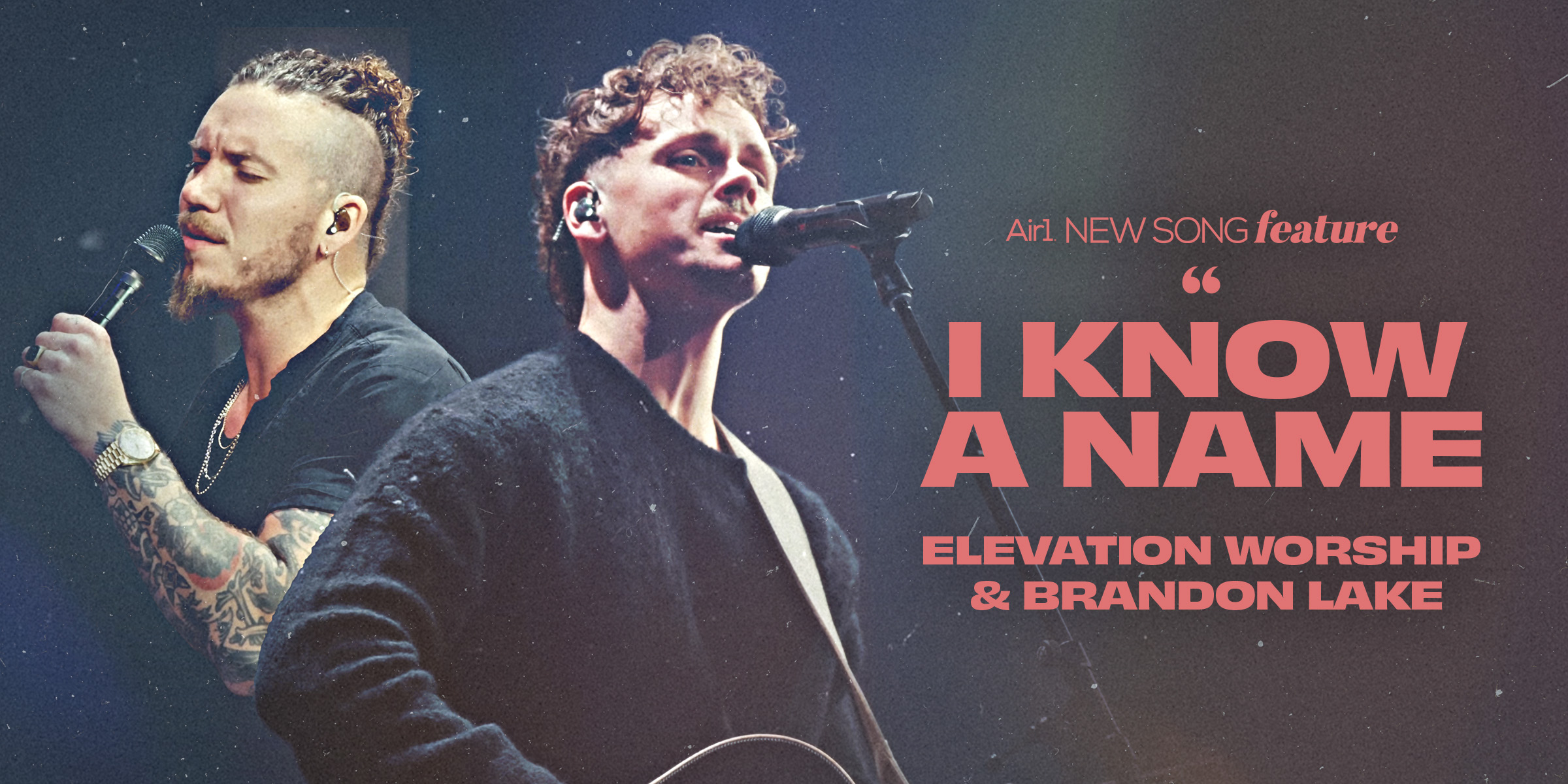 Air1 New Song Feature: "I Know A Name" Elevation Worship & Brandon Lake