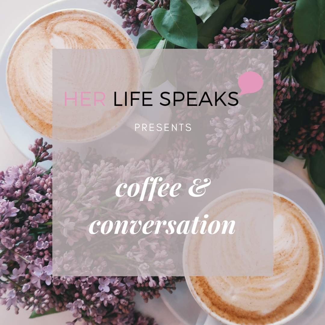 Her Life Speaks | Coffee & Conversation